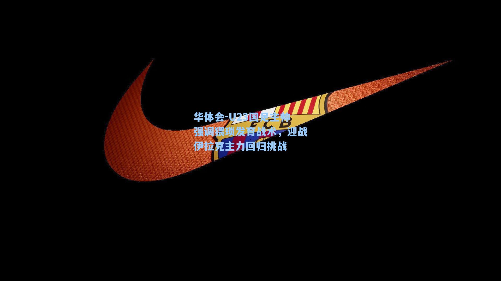 U23国足主帅强调猥琐发育战术，迎战伊拉克主力回归挑战