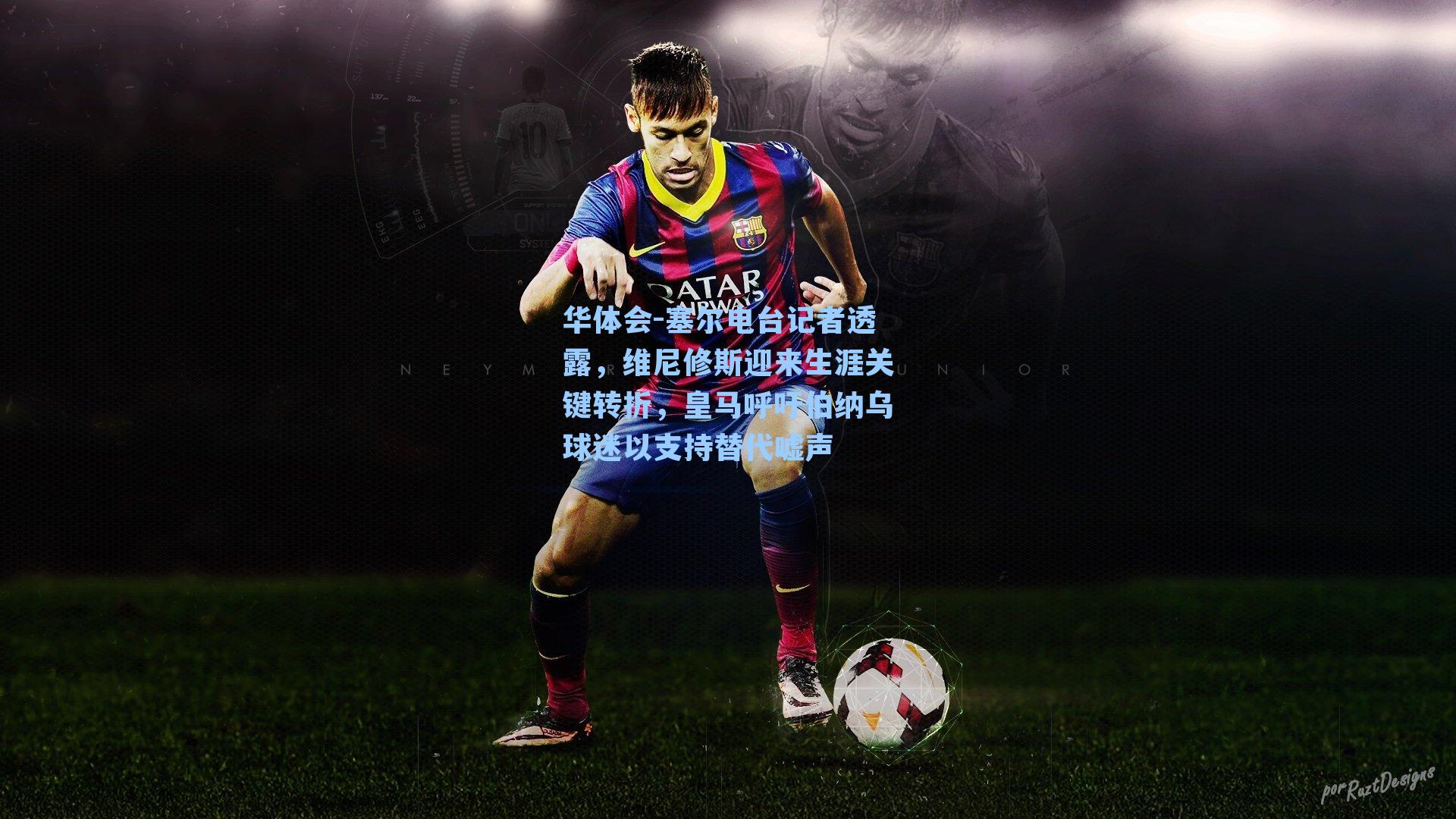 塞尔电台记者透露,维尼修斯迎来生涯关键转折,皇马呼吁伯纳乌球迷以支持替代嘘声