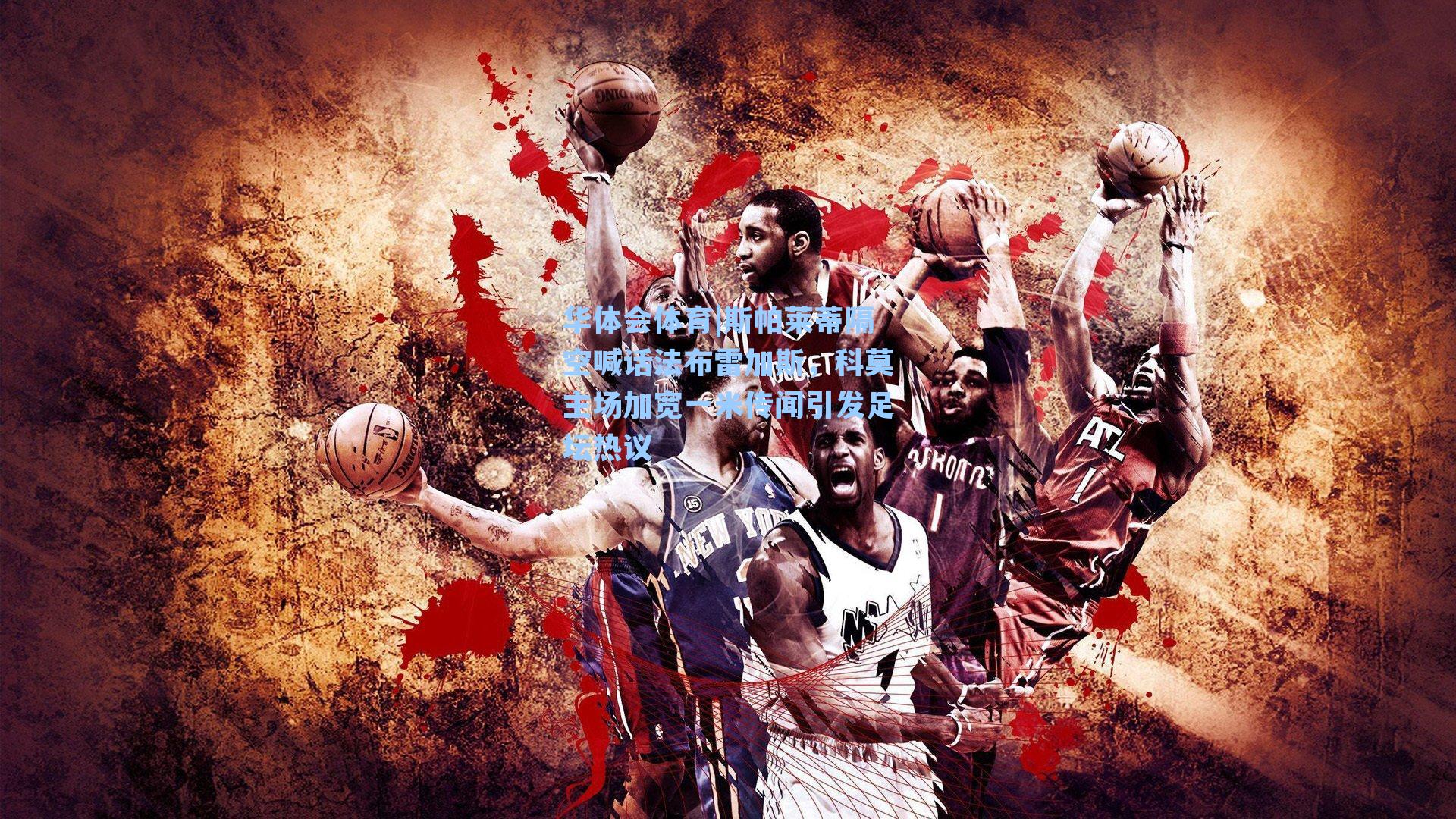 斯帕莱蒂隔空喊话法布雷加斯,科莫主场加宽一米传闻引发足坛热议