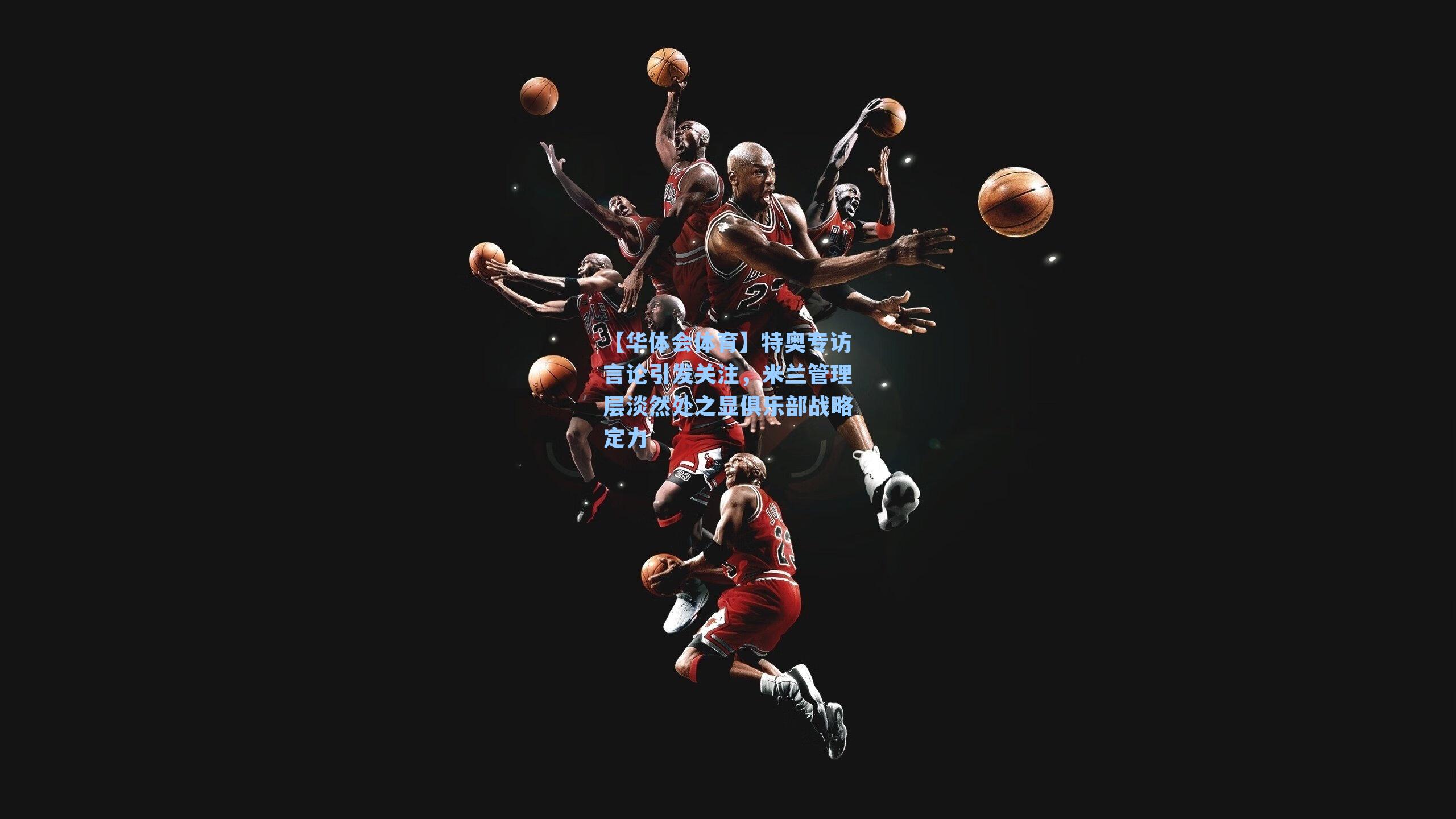 特奥专访言论引发关注，米兰管理层淡然处之显俱乐部战略定力